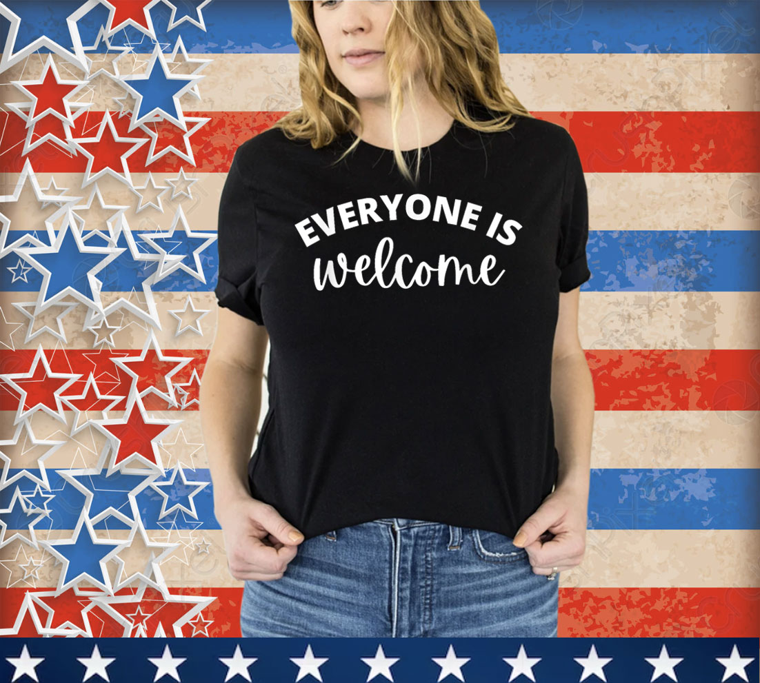 Everyone is Welcome Shirt