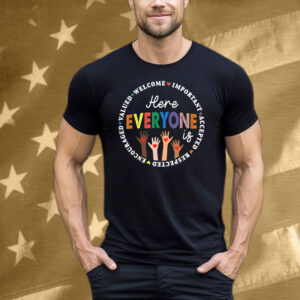Here Everyone Is Welcome Important Accepted Respected T-Shirt