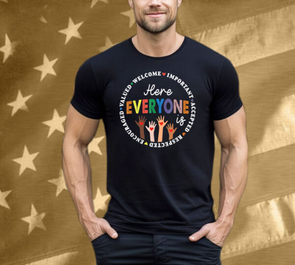Here Everyone Is Welcome Important Accepted Respected T-Shirt
