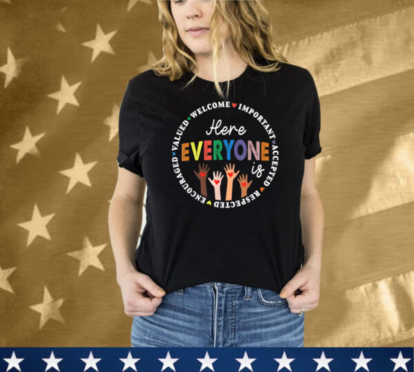 Here Everyone Is Welcome Important Accepted Respected T-Shirt