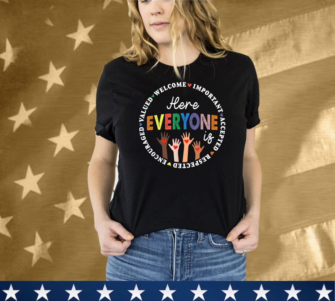 Here Everyone Is Welcome Important Accepted Respected T-Shirt