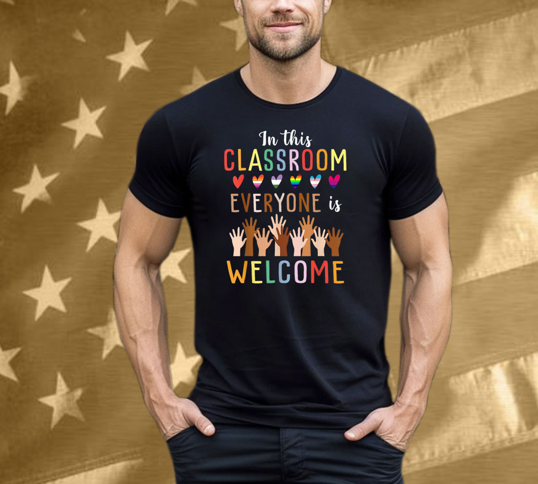 In This Classroom Everyone Is Welcome For Teacher T-Shirt