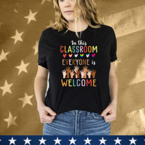 In This Classroom Everyone Is Welcome For Teacher T-Shirt