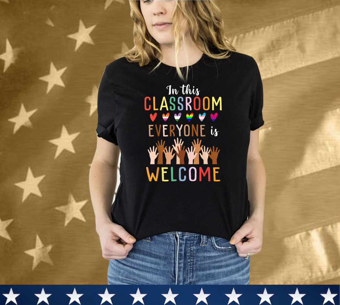 In This Classroom Everyone Is Welcome For Teacher T-Shirt