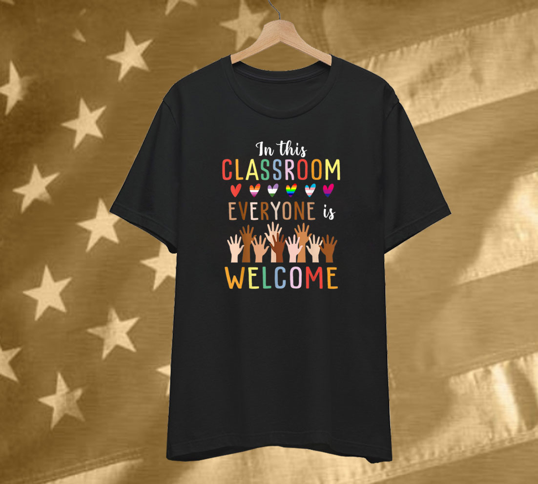 In This Classroom Everyone Is Welcome For Teacher T-Shirt